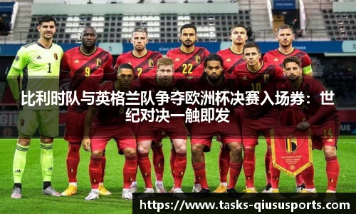 比利时队与英格兰队争夺欧洲杯决赛入场券：世纪对决一触即发