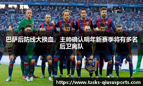 巴萨后防线大换血，主帅确认明年新赛季将有多名后卫离队
