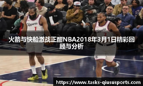 火箭与快船激战正酣NBA2018年3月1日精彩回顾与分析