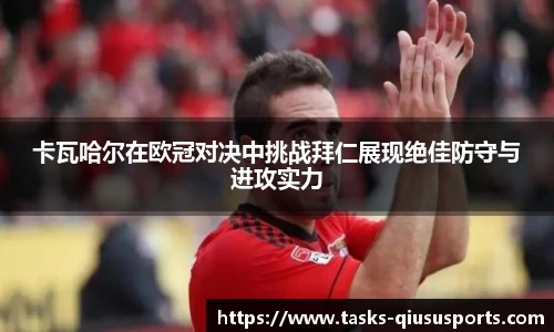 卡瓦哈尔在欧冠对决中挑战拜仁展现绝佳防守与进攻实力